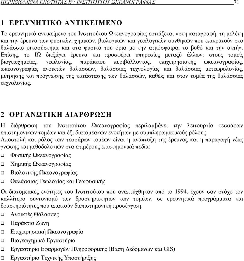 Επίσης, το ΙΩ διεξάγει έρευνα και προσφέρει υπηρεσίες µεταξύ άλλων: στους τοµείς βιογεωχηµείας, γεωλογίας, παράκτιου περιβάλλοντος, επιχειρησιακής ωκεανογραφίας, ωκεανογραφίας ανοικτών θαλασσών,