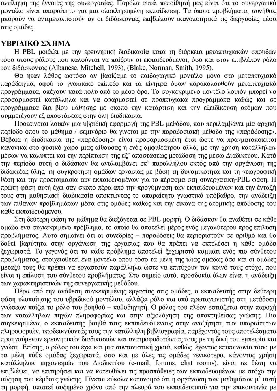 ΥΒΡΙΔΙΚΟ ΣΧΗΜΑ Η PBL μοιάζει με την ερευνητική διαδικασία κατά τη διάρκεια μεταπτυχιακών σπουδών τόσο στους ρόλους που καλούνται να παίξουν οι εκπαιδευόμενοι, όσο και στον επιβλέπον ρόλο του