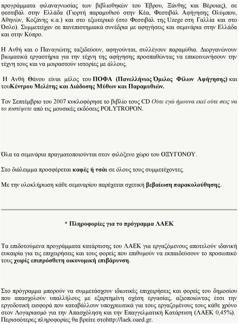 Διοργανώνουν βιωματικά εργαστήρια για την τέχνη της αφήγησης προσπαθώντας να επικοινωνήσουν την τέχνη τους και να μοιραστούν ιστορίες με άλλους.