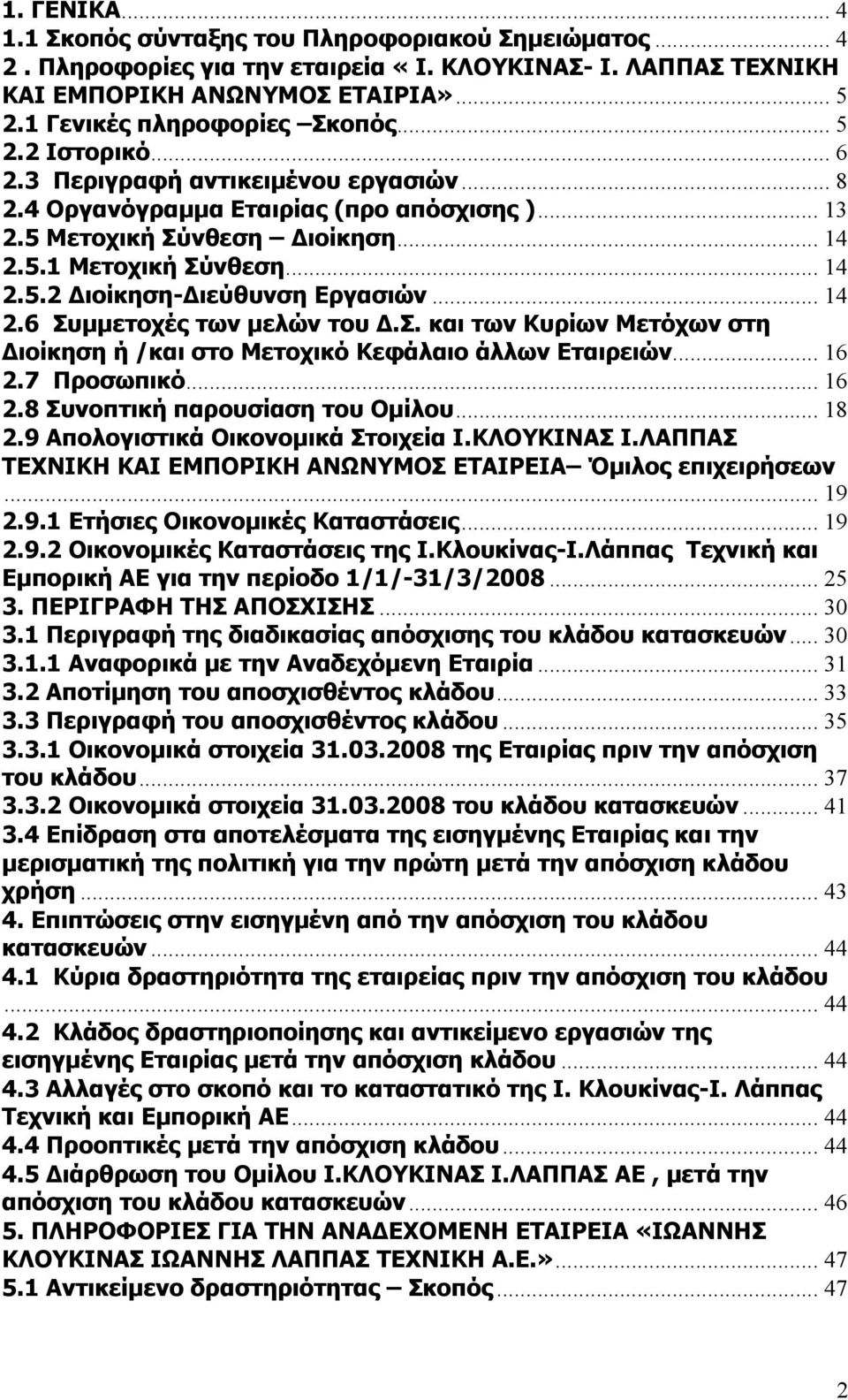 .. 14 2.5.2 ιοίκηση- ιεύθυνση Εργασιών... 14 2.6 Συµµετοχές των µελών του.σ. και των Κυρίων Μετόχων στη ιοίκηση ή /και στο Μετοχικό Κεφάλαιο άλλων Εταιρειών... 16 2.7 Προσωπικό... 16 2.8 Συνοπτική παρουσίαση του Οµίλου.