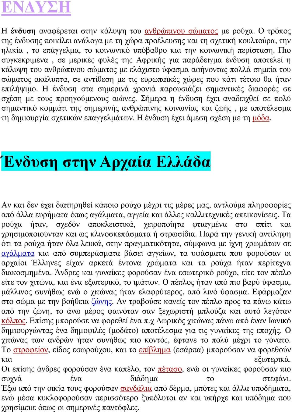 Πιο συγκεκριµένα, σε µερικές φυλές της Αφρικής για παράδειγµα ένδυση αποτελεί η κάλυψη του ανθρώπινου σώµατος µε ελάχιστο ύφασµα αφήνοντας πολλά σηµεία του σώµατος ακάλυπτα, σε αντίθεση µε τις