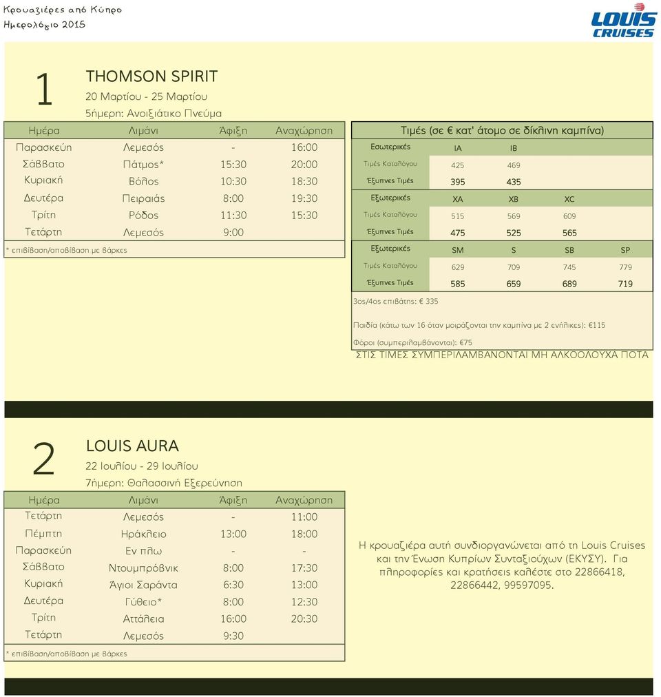 Εξωτερικές SM S SB SP Τιμές Καταλόγου 629 709 745 779 Έξυπνες Τιμές 585 659 689 719 3ος/4ος επιβάτης: 335 Παιδία (κάτω των 16 όταν μοιράζονται την καμπίνα με 2 ενήλικες): 115 Φόροι