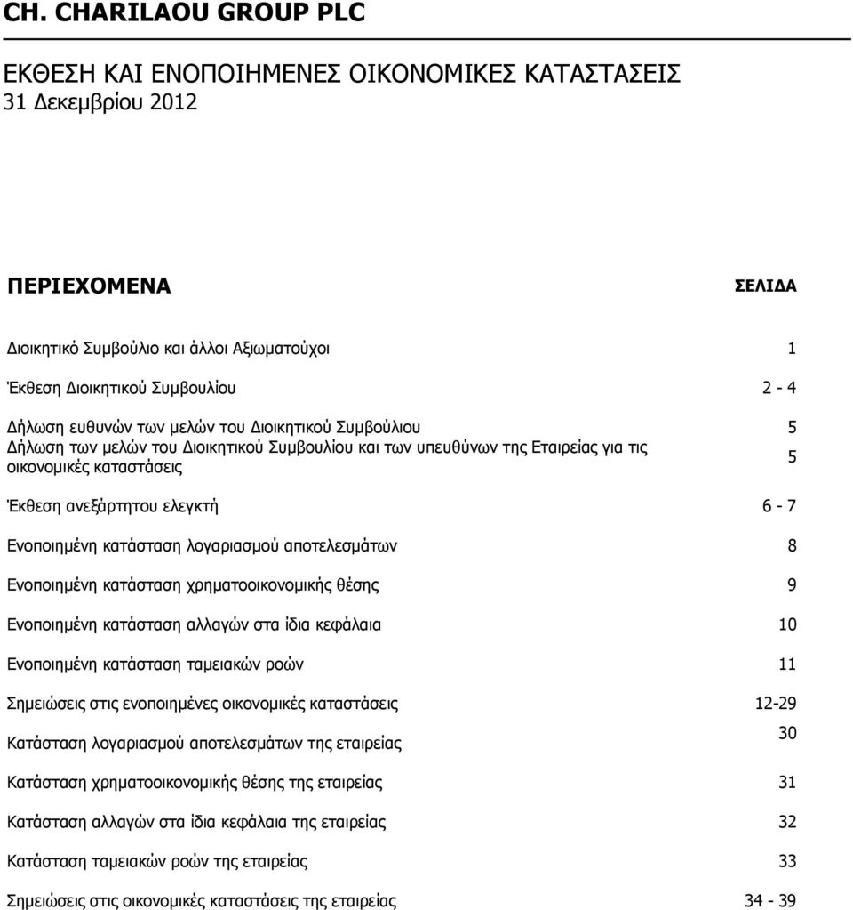 αποτελεσμάτων 8 Ενοποιημένη κατάσταση χρηματοοικονομικής θέσης 9 Ενοποιημένη κατάσταση αλλαγών στα ίδια κεφάλαια 10 Ενοποιημένη κατάσταση ταμειακών ροών 11 Σημειώσεις στις ενοποιημένες οικονομικές