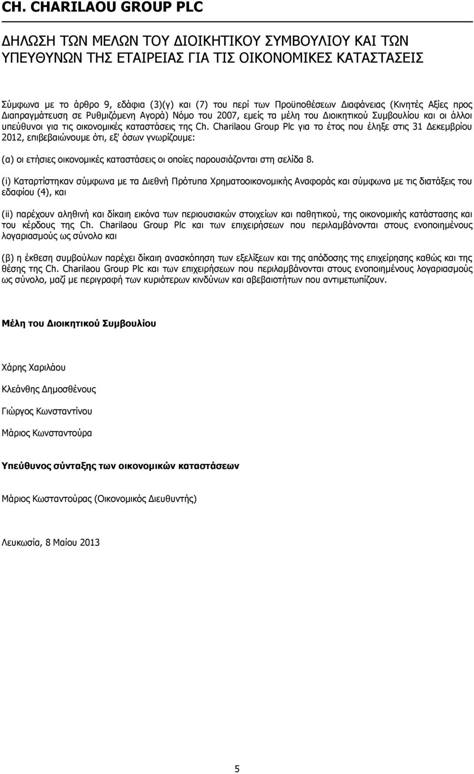 Charilaou Group Plc για το έτος που έληξε στις 31 Δεκεμβρίου 2012, επιβεβαιώνουμε ότι, εξ' όσων γνωρίζουμε: (α) οι ετήσιες οικονομικές καταστάσεις οι οποίες παρουσιάζονται στη σελίδα 8.