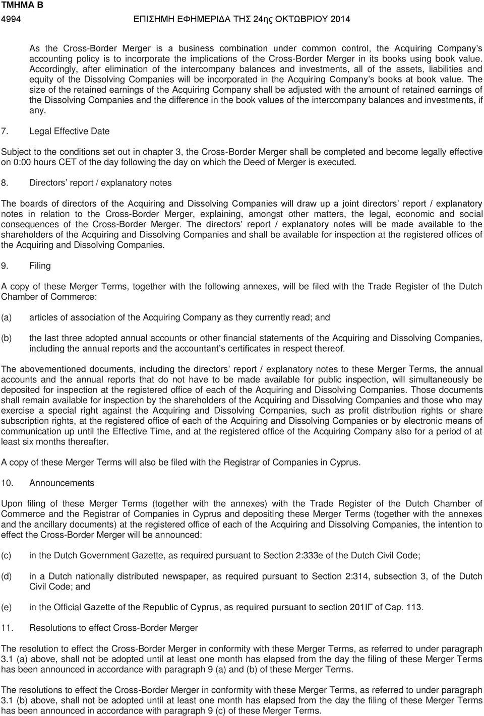 Accordingly, after elimination of the intercompany balances and investments, all of the assets, liabilities and equity of the Dissolving Companies will be incorporated in the Acquiring Company s