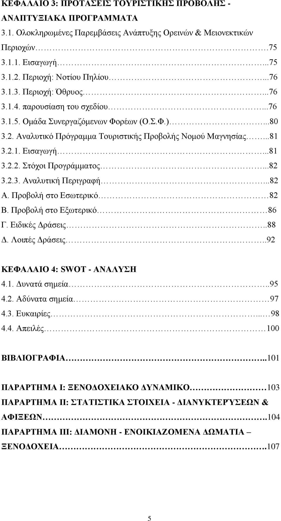 ..81 3.2.2. Στόχοι Προγράμματος...82 3.2.3. Αναλυτική Περιγραφή...82 Α. Προβολή στο Εσωτερικό 82 Β. Προβολή στο Εξωτερικό 86 Γ. Ειδικές Δράσεις..88 Δ. Λοιπές Δράσεις..92 ΚΕΦΑΛΑΙΟ 4: SWOT - ΑΝΑΛΥΣΗ 4.