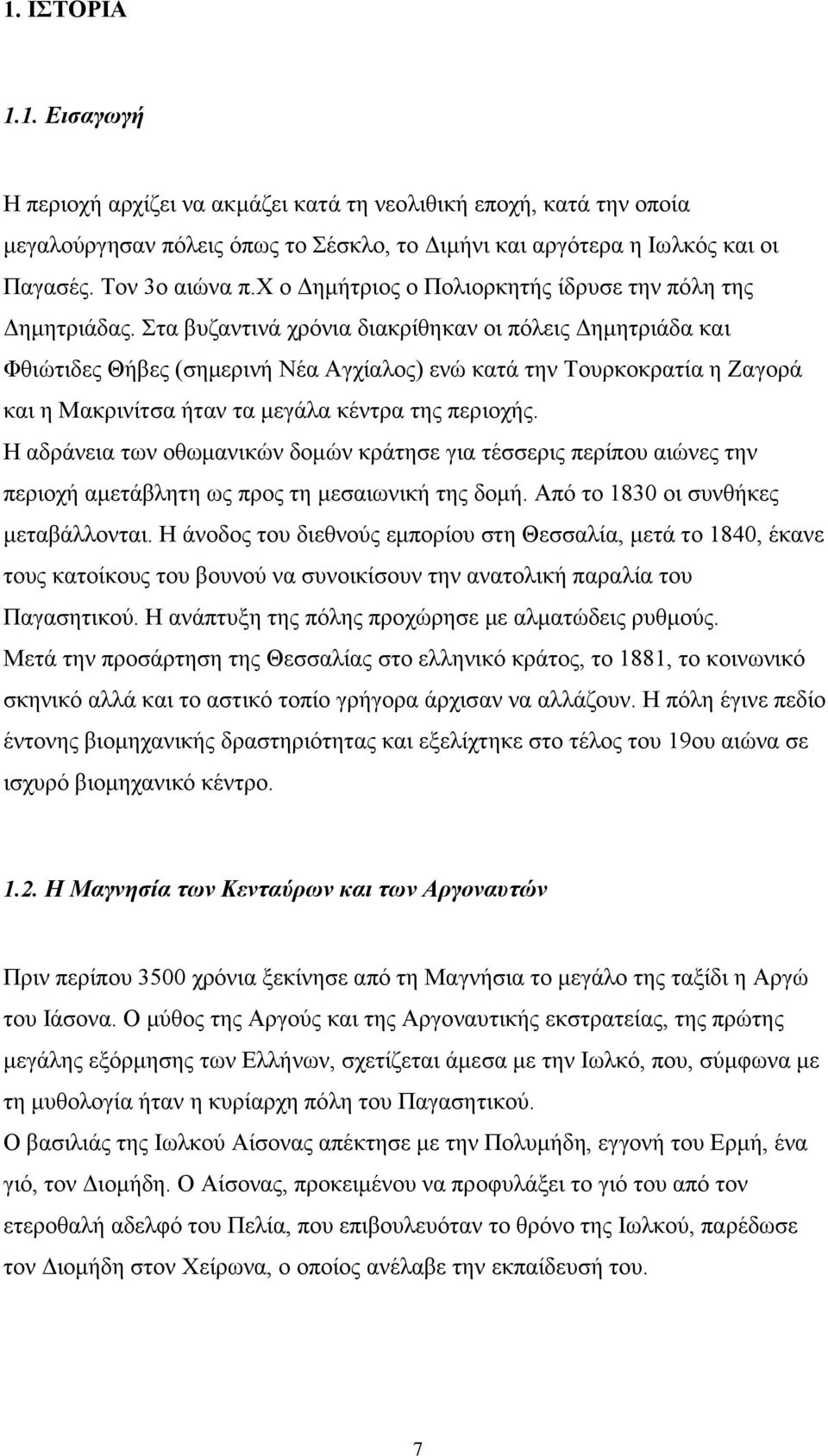 Στα βυζαντινά χρόνια διακρίθηκαν οι πόλεις Δημητριάδα και Φθιώτιδες Θήβες (σημερινή Νέα Αγχίαλος) ενώ κατά την Τουρκοκρατία η Ζαγορά και η Μακρινίτσα ήταν τα μεγάλα κέντρα της περιοχής.