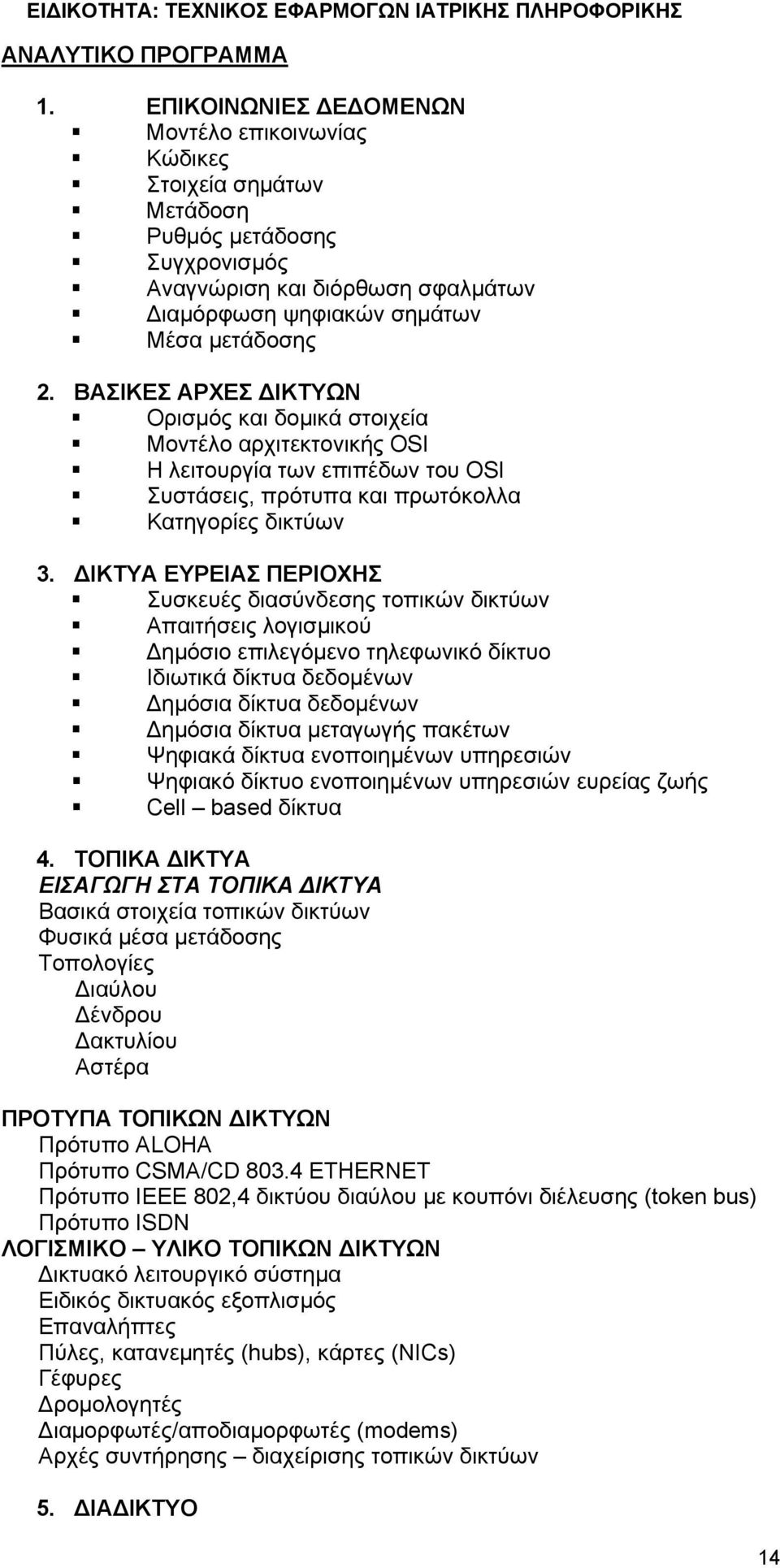 ΔΙΚΤΥΑ ΕΥΡΕΙΑΣ ΠΕΡΙΟΧΗΣ Συσκευές διασύνδεσης τοπικών δικτύων Απαιτήσεις λογισμικού Δημόσιο επιλεγόμενο τηλεφωνικό δίκτυο Ιδιωτικά δίκτυα δεδομένων Δημόσια δίκτυα δεδομένων Δημόσια δίκτυα μεταγωγής