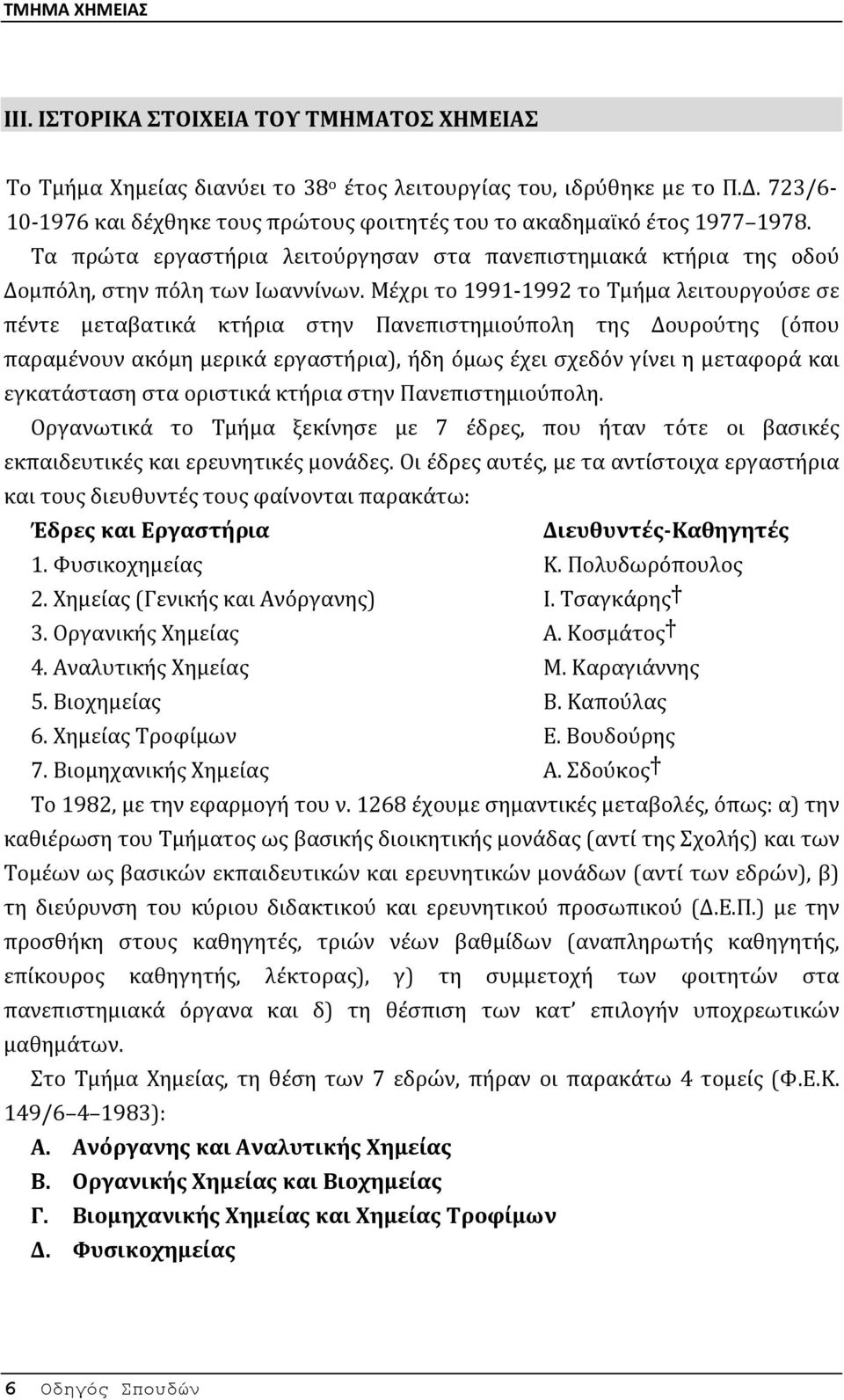 Μέχρι το 1991-1992 το Τμήμα λειτουργούσε σε πέντε μεταβατικά κτήρια στην Πανεπιστημιούπολη της Δουρούτης (όπου παραμένουν ακόμη μερικά εργαστήρια), ήδη όμως έχει σχεδόν γίνει η μεταφορά και