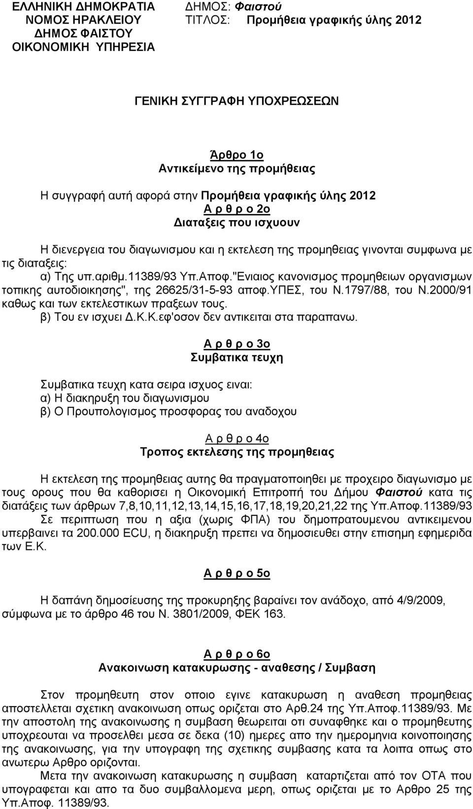11389/93 Υπ.Αποφ."Ενιαιος κανονισμος προμηθειων οργανισμων τοπικης αυτοδιοικησης", της 26625/31-5-93 αποφ.υπεσ, του Ν.1797/88, του Ν.2000/91 καθως και των εκτελεστικων πραξεων τους.