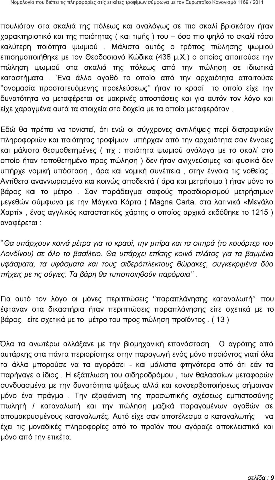 Ένα άλλο αγαθό το οποίο από την αρχαιότητα απαιτούσε ονοµασία προστατευόµενης προελεύσεως ήταν το κρασί το οποίο είχε την δυνατότητα να µεταφέρεται σε µακρινές αποστάσεις και για αυτόν τον λόγο και