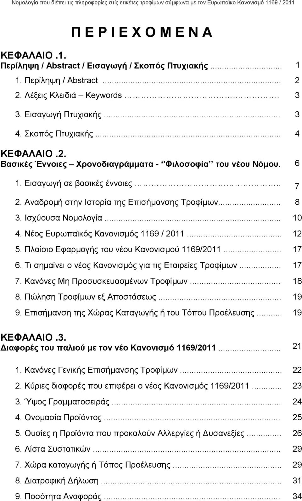 Νέος Ευρωπαϊκός Κανονισµός 1169 / 2011... 12 5. Πλαίσιο Εφαρµογής του νέου Κανονισµού 1169/2011... 17 6. Τι σηµαίνει ο νέος Κανονισµός για τις Εταιρείες Τροφίµων... 17 7.