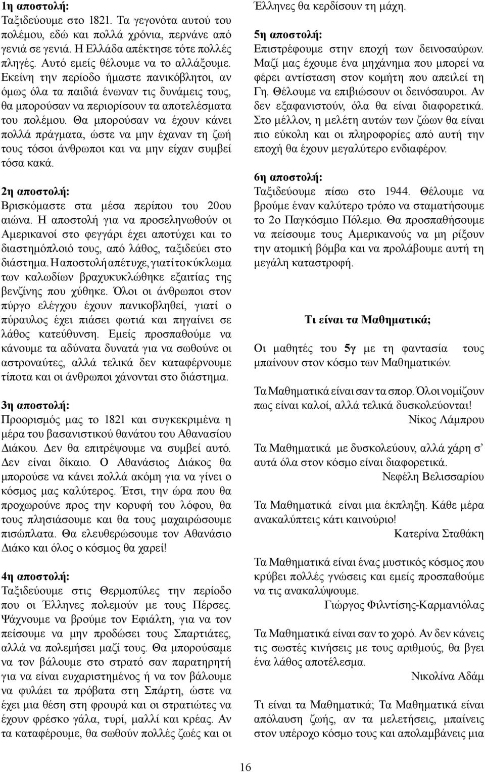 Θα μπορούσαν να έχουν κάνει πολλά πράγματα, ώστε να μην έχαναν τη ζωή τους τόσοι άνθρωποι και να μην είχαν συμβεί τόσα κακά. 2η αποστολή: Βρισκόμαστε στα μέσα περίπου του 20ου αιώνα.