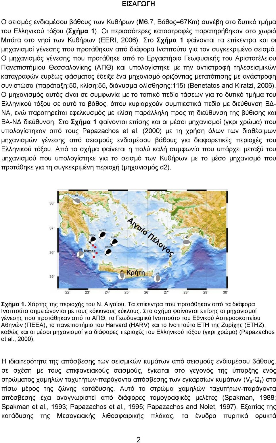 Στο Σχήµα 1 φαίνονται τα επίκεντρα και οι µηχανισµοί γένεσης που προτάθηκαν από διάφορα Ινστιτούτα για τον συγκεκριµένο σεισµό.