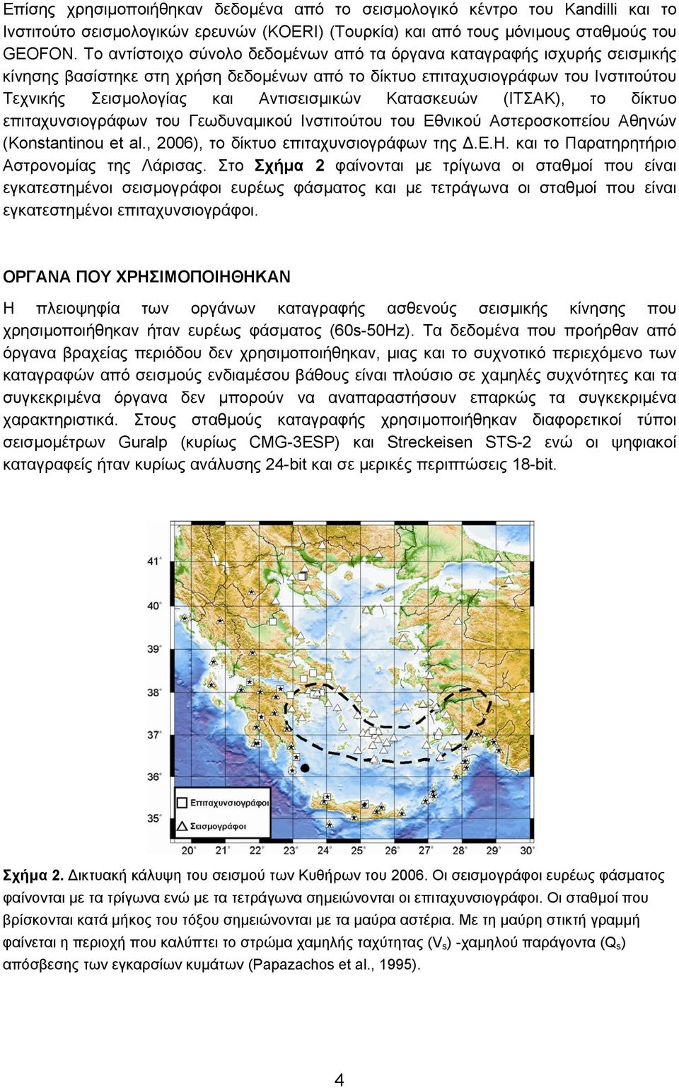 Κατασκευών (ΙΤΣΑΚ), το δίκτυο επιταχυνσιογράφων του Γεωδυναµικού Ινστιτούτου του Εθνικού Αστεροσκοπείου Αθηνών (Konstantinou et al., 2006), το δίκτυο επιταχυνσιογράφων της.ε.η. και το Παρατηρητήριο Αστρονοµίας της Λάρισας.