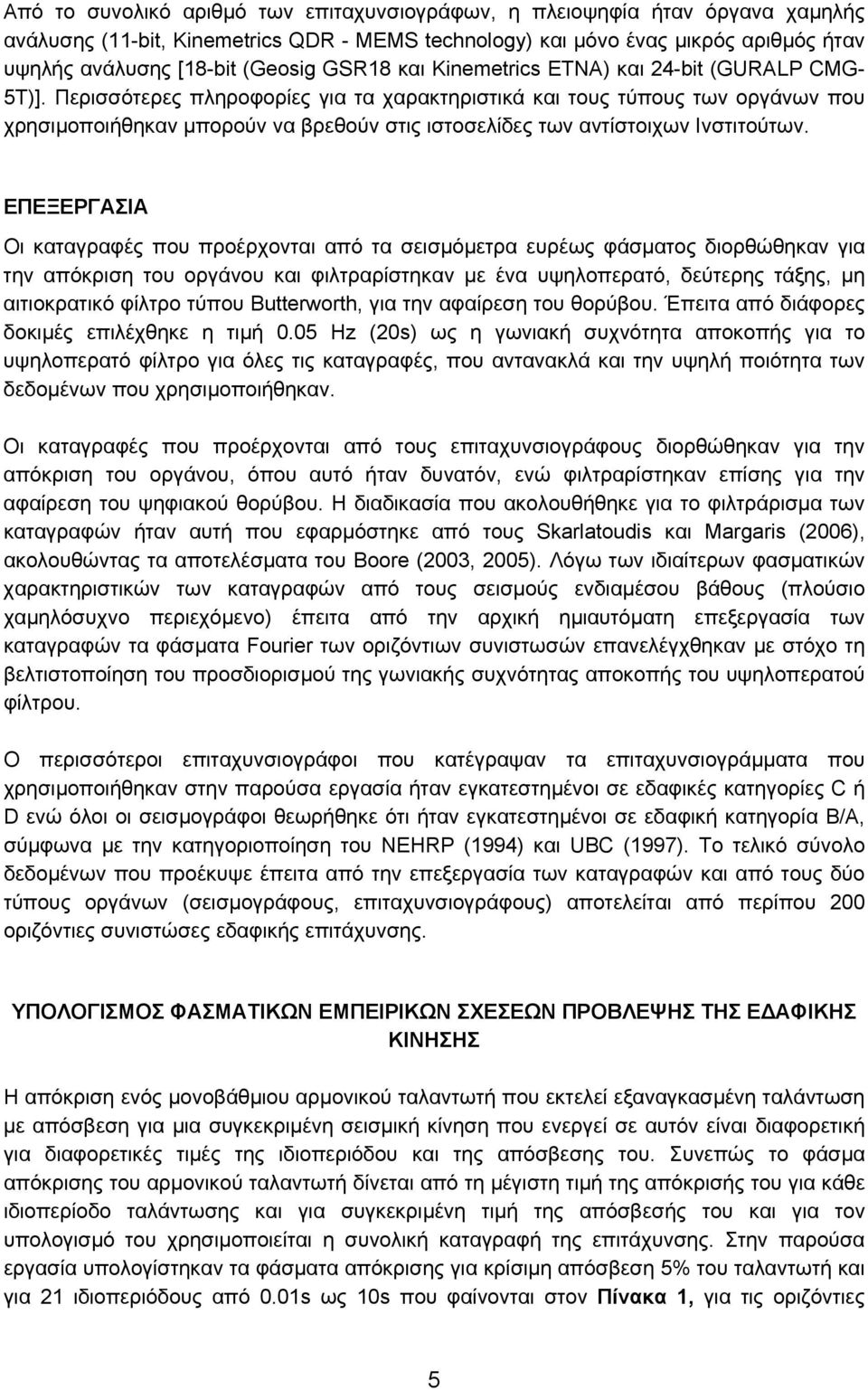 Περισσότερες πληροφορίες για τα χαρακτηριστικά και τους τύπους των οργάνων που χρησιµοποιήθηκαν µπορούν να βρεθούν στις ιστοσελίδες των αντίστοιχων Ινστιτούτων.