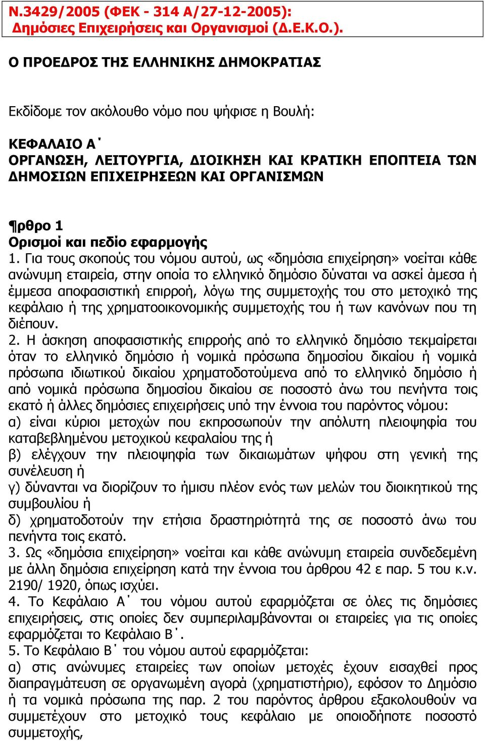 Ο ΠΡΟΕ ΡΟΣ ΤΗΣ ΕΛΛΗΝΙΚΗΣ ΗΜΟΚΡΑΤΙΑΣ Εκδίδοµε τον ακόλουθο νόµο που ψήφισε η Βουλή: ΚΕΦΑΛΑΙΟ Α ΟΡΓΑΝΩΣΗ, ΛΕΙΤΟΥΡΓΙΑ, ΙΟΙΚΗΣΗ ΚΑΙ ΚΡΑΤΙΚΗ ΕΠΟΠΤΕΙΑ ΤΩΝ ΗΜΟΣΙΩΝ ΕΠΙΧΕΙΡΗΣΕΩΝ ΚΑΙ ΟΡΓΑΝΙΣΜΩΝ ρθρο 1 Ορισµοί