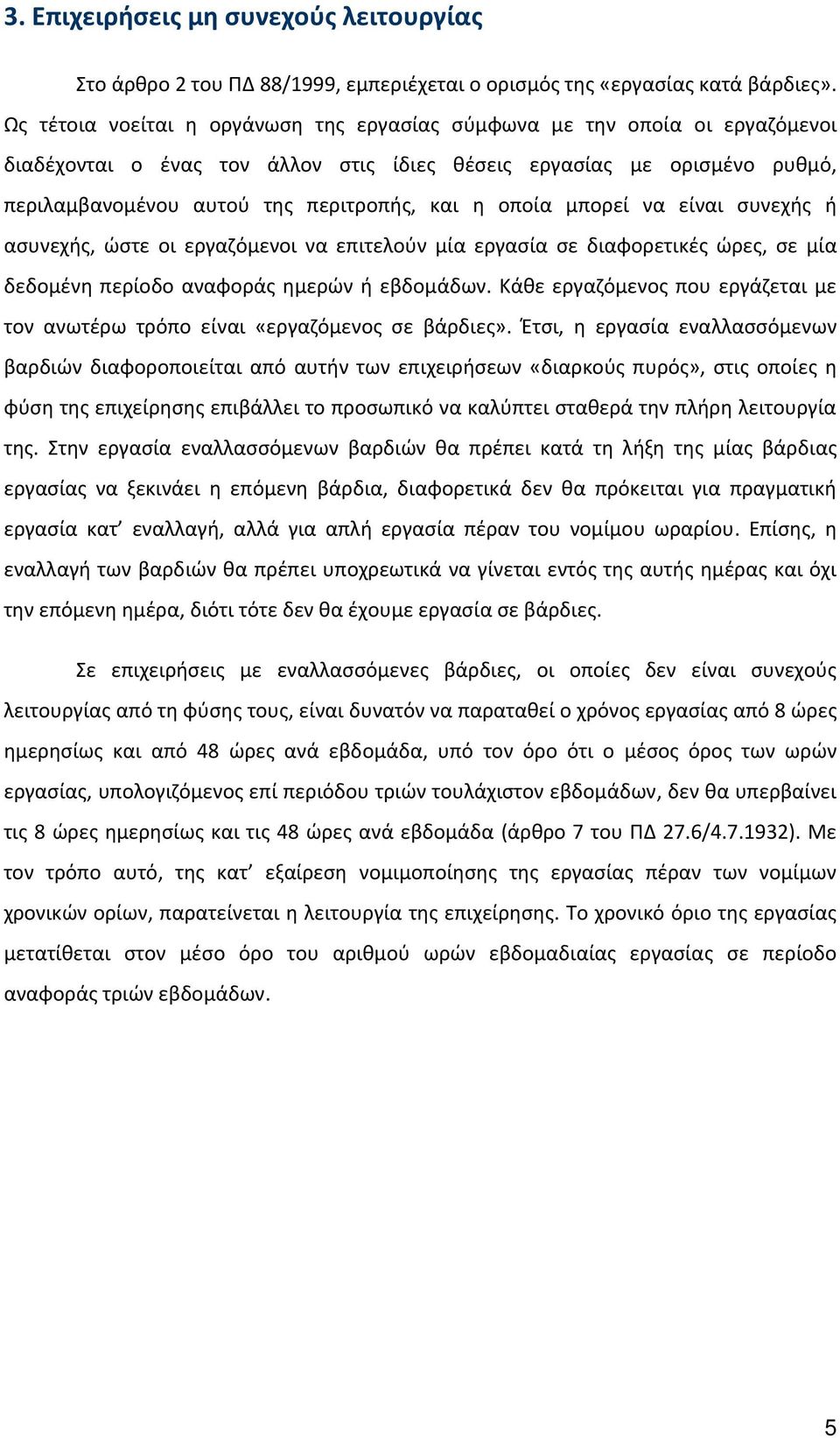 οποία μπορεί να είναι συνεχής ή ασυνεχής, ώστε οι εργαζόμενοι να επιτελούν μία εργασία σε διαφορετικές ώρες, σε μία δεδομένη περίοδο αναφοράς ημερών ή εβδομάδων.