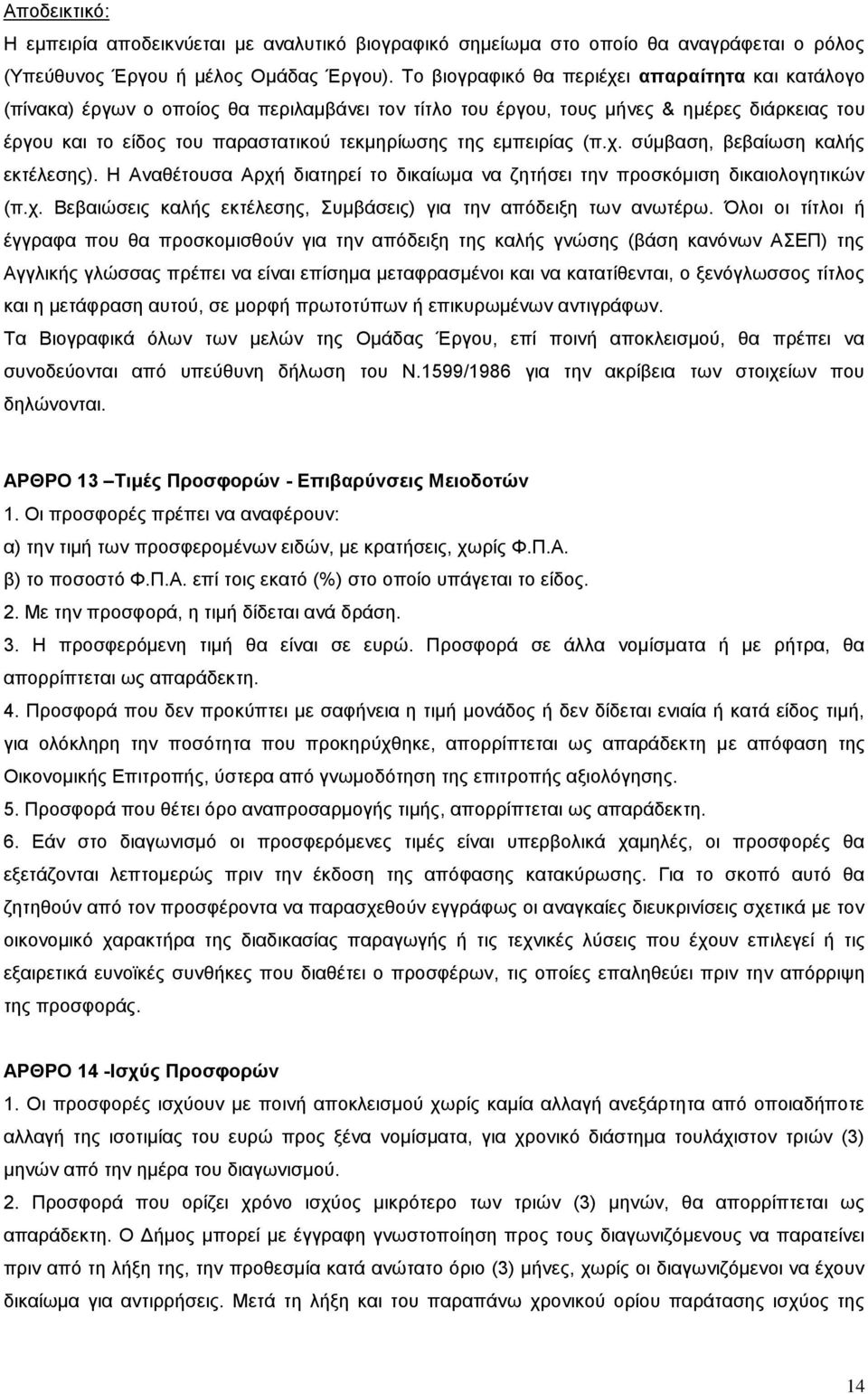 εμπειρίας (π.χ. σύμβαση, βεβαίωση καλής εκτέλεσης). Η Αναθέτουσα Αρχή διατηρεί το δικαίωμα να ζητήσει την προσκόμιση δικαιολογητικών (π.χ. Βεβαιώσεις καλής εκτέλεσης, Συμβάσεις) για την απόδειξη των ανωτέρω.