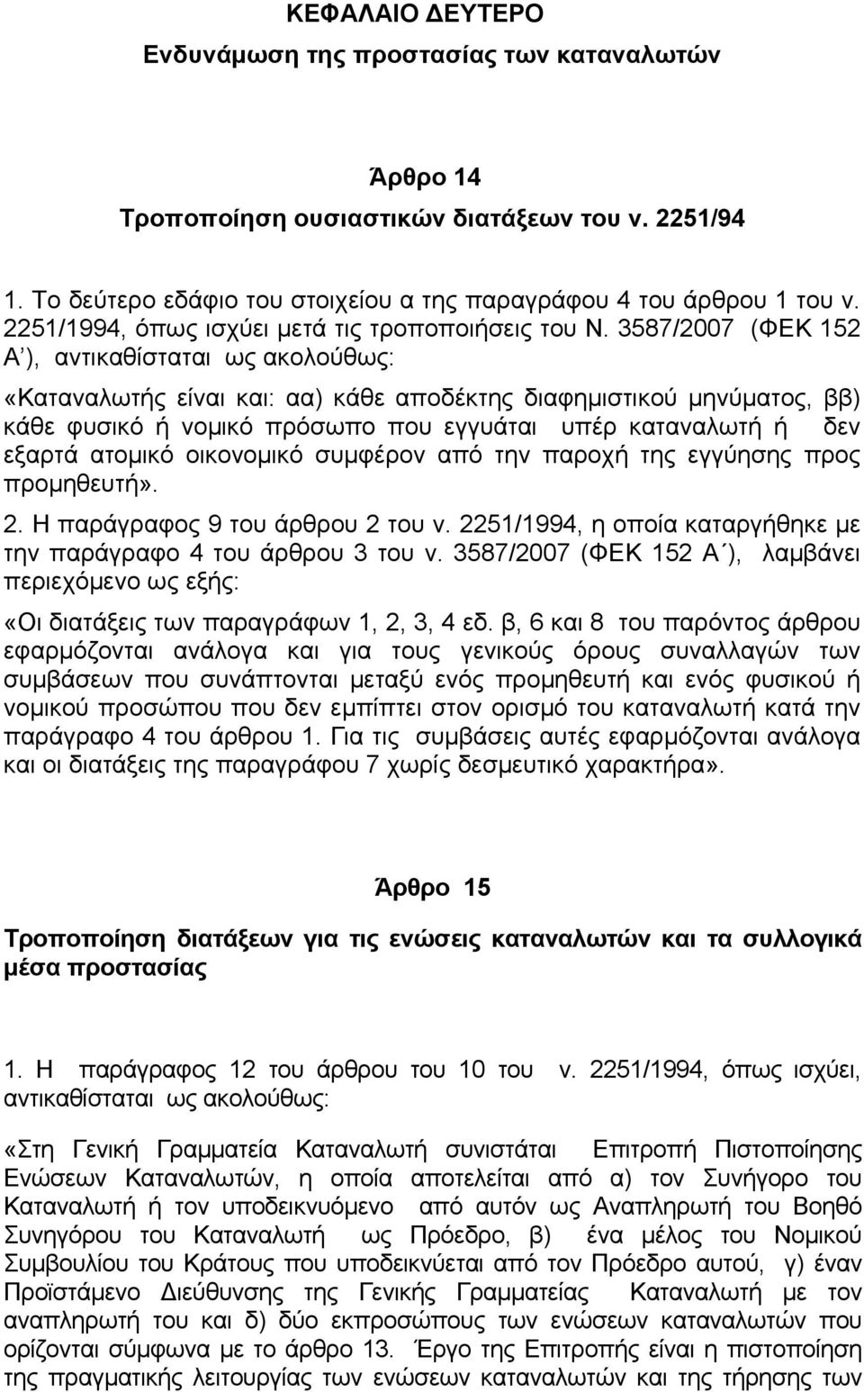 3587/2007 (ΦΕΚ 152 Α ), αντικαθίσταται ως ακολούθως: «Καταναλωτής είναι και: αα) κάθε αποδέκτης διαφηµιστικού µηνύµατος, ββ) κάθε φυσικό ή νοµικό πρόσωπο που εγγυάται υπέρ καταναλωτή ή δεν εξαρτά