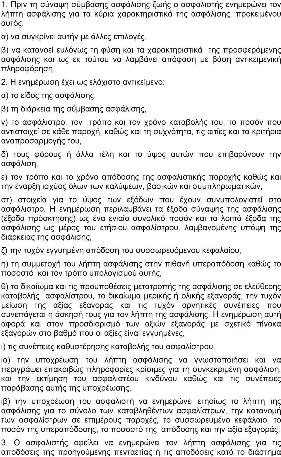 Η ενηµέρωση έχει ως ελάχιστο αντικείµενο: α) το είδος της ασφάλισης, β) τη διάρκεια της σύµβασης ασφάλισης, γ) το ασφάλιστρο, τον τρόπο και τον χρόνο καταβολής του, το ποσόν που αντιστοιχεί σε κάθε