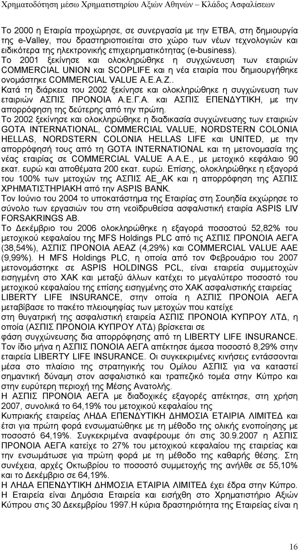 . Κατά τη διάρκεια του 2002 ξεκίνησε και ολοκληρώθηκε η συγχώνευση των εταιριών ΑΣΠΙΣ ΠΡΟΝΟΙΑ Α.Ε.Γ.Α. και ΑΣΠΙΣ ΕΠΕΝΔΥΤΙΚΗ, με την απορρόφηση της δεύτερης από την πρώτη.