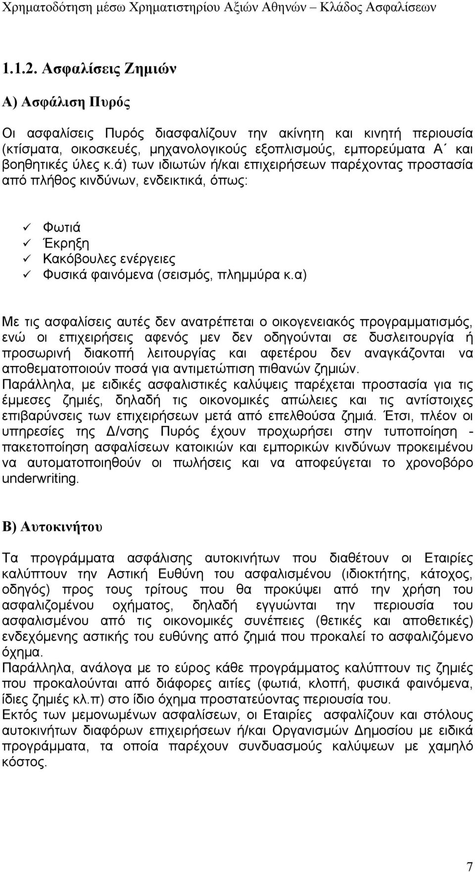 α) Με τις ασφαλίσεις αυτές δεν ανατρέπεται ο οικογενειακός προγραμματισμός, ενώ οι επιχειρήσεις αφενός μεν δεν οδηγούνται σε δυσλειτουργία ή προσωρινή διακοπή λειτουργίας και αφετέρου δεν