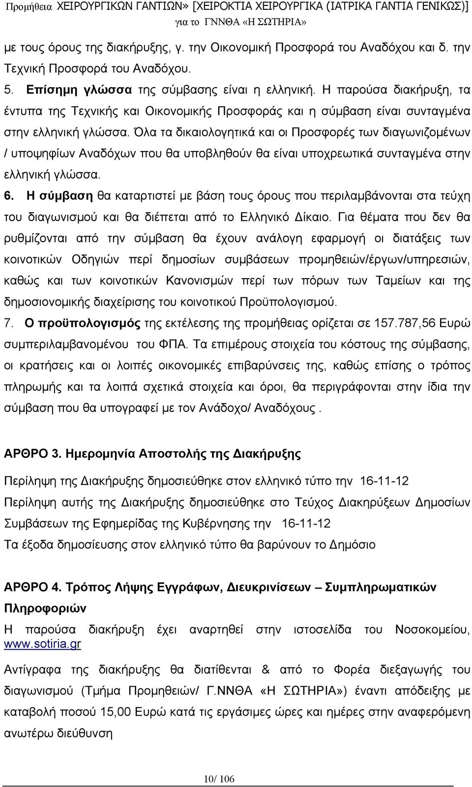 Όλα τα δικαιολογητικά και οι Προσφορές των διαγωνιζομένων / υποψηφίων Αναδόχων που θα υποβληθούν θα είναι υποχρεωτικά συνταγμένα στην ελληνική γλώσσα. 6.
