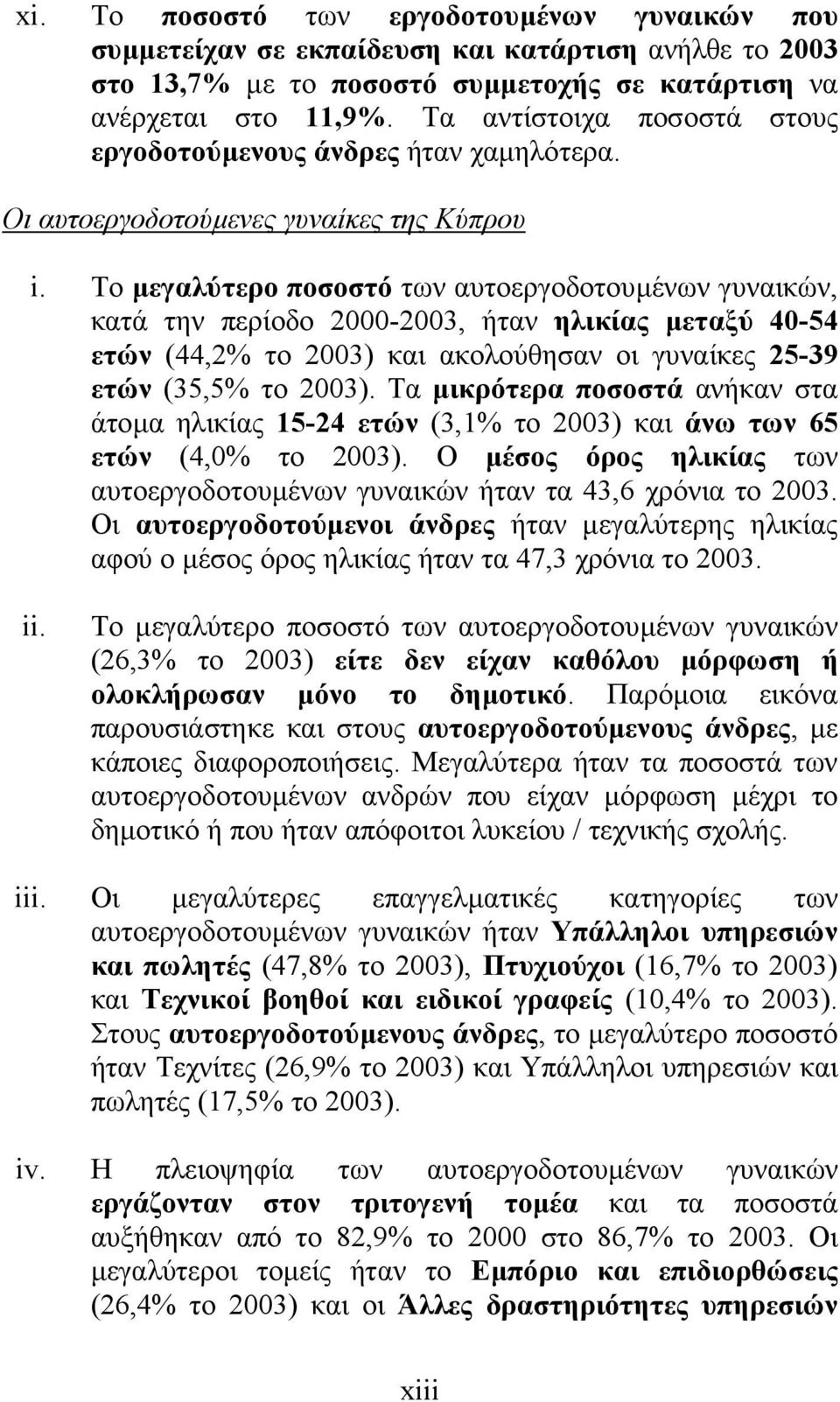 Το µεγαλύτερο ποσοστό των αυτοεργοδοτουµένων γυναικών, κατά την περίοδο 2000-2003, ήταν ηλικίας µεταξύ 40-54 ετών (44,2% το 2003) και ακολούθησαν οι γυναίκες 25-39 ετών (35,5% το 2003).