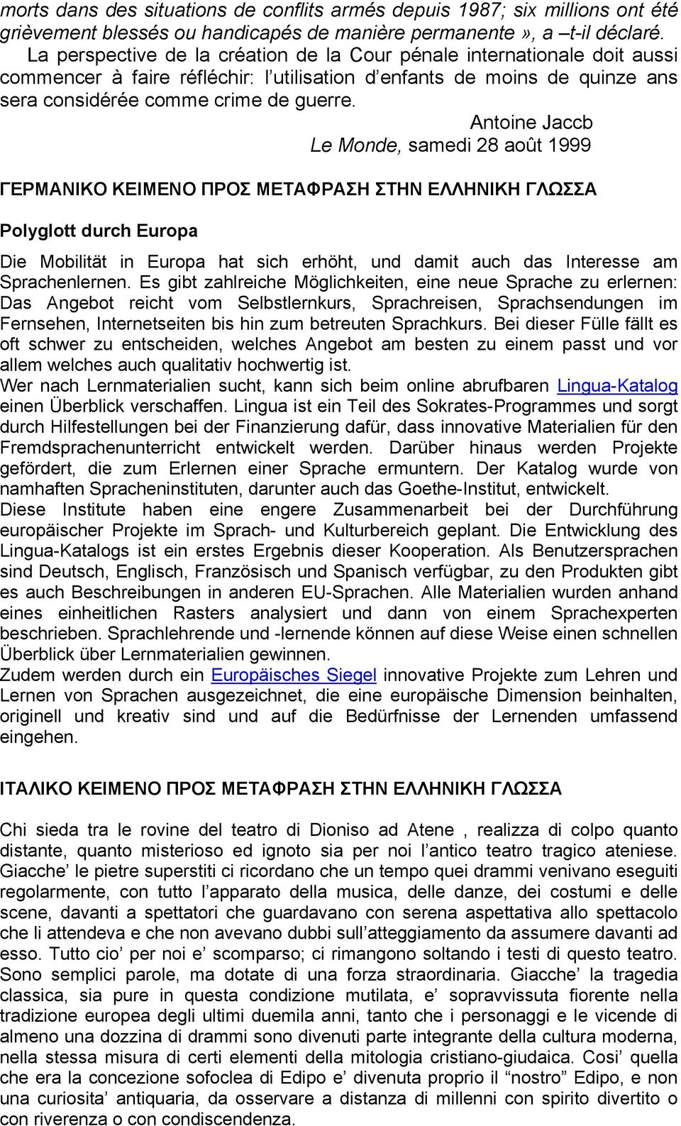 Antoine Jaccb Le Monde, samedi 28 août 1999 ΓΕΡΜΑΝΙΚΟ ΚΕΙΜΕΝΟ ΠΡΟΣ ΜΕΤΑΦΡΑΣΗ ΣΤΗΝ ΕΛΛΗΝΙΚΗ ΓΛΩΣΣΑ Polyglott durch Europa Die Mobilität in Europa hat sich erhöht, und damit auch das Interesse am