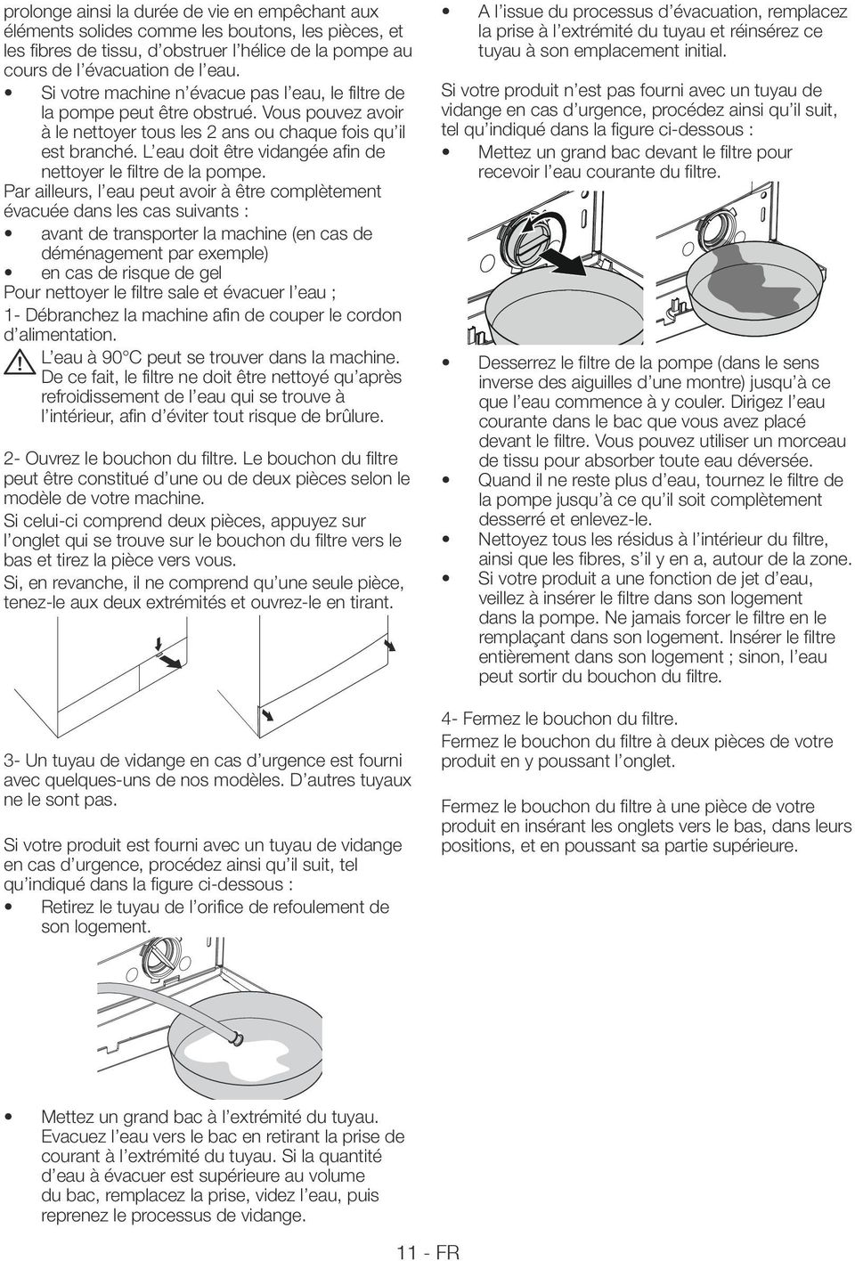 L eau doit être vidangée afin de nettoyer le filtre de la pompe.