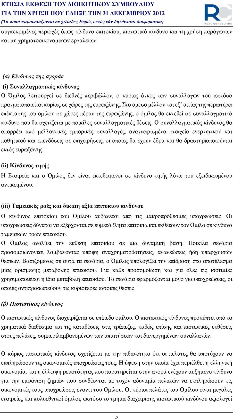 Στο άμεσο μέλλον και εξ αιτίας της περαιτέρω επέκτασης του ομίλου σε χώρες πέραν της ευρωζώνης, ο όμιλος θα εκτεθεί σε συναλλαγματικό κίνδυνο που θα σχετίζεται με ποικίλες συναλλαγματικές θέσεις.