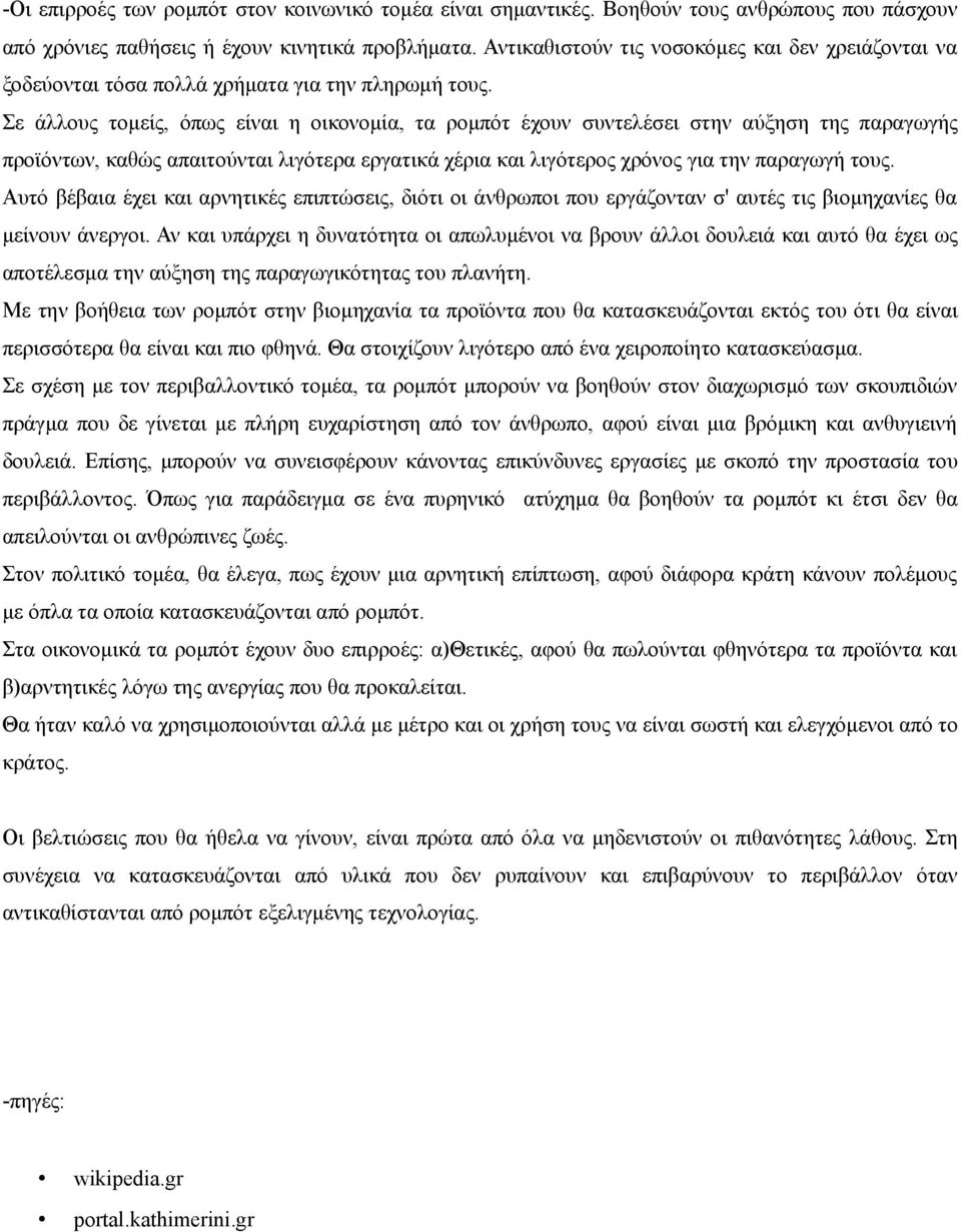 Σε άλλους τομείς, όπως είναι η οικονομία, τα ρομπότ έχουν συντελέσει στην αύξηση της παραγωγής προϊόντων, καθώς απαιτούνται λιγότερα εργατικά χέρια και λιγότερος χρόνος για την παραγωγή τους.