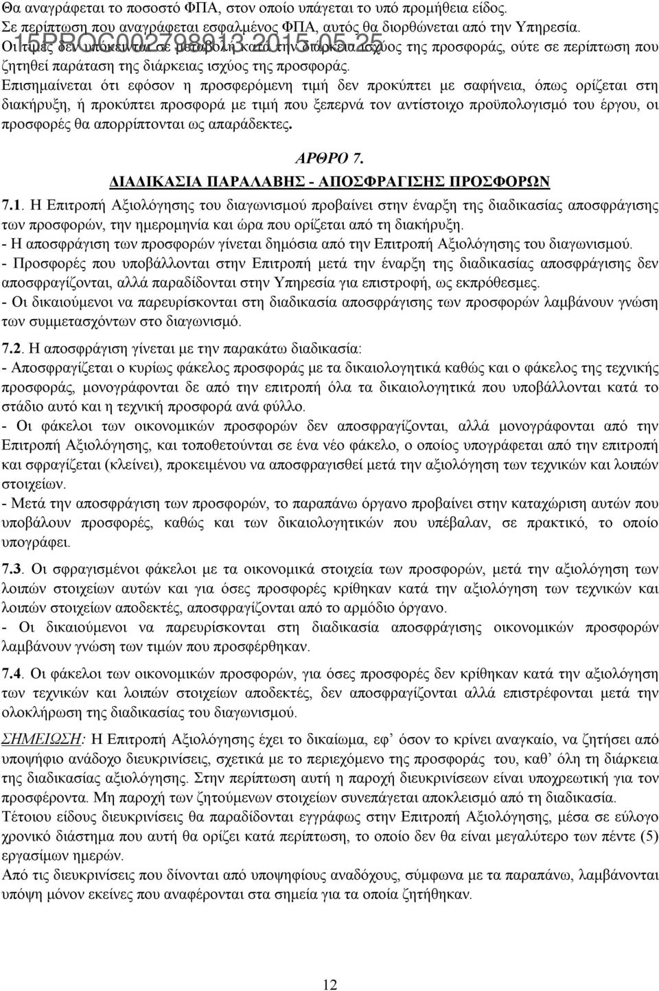 Επισημαίνεται ότι εφόσον η προσφερόμενη τιμή δεν προκύπτει με σαφήνεια, όπως ορίζεται στη διακήρυξη, ή προκύπτει προσφορά με τιμή που ξεπερνά τον αντίστοιχο προϋπολογισμό του έργου, οι προσφορές θα