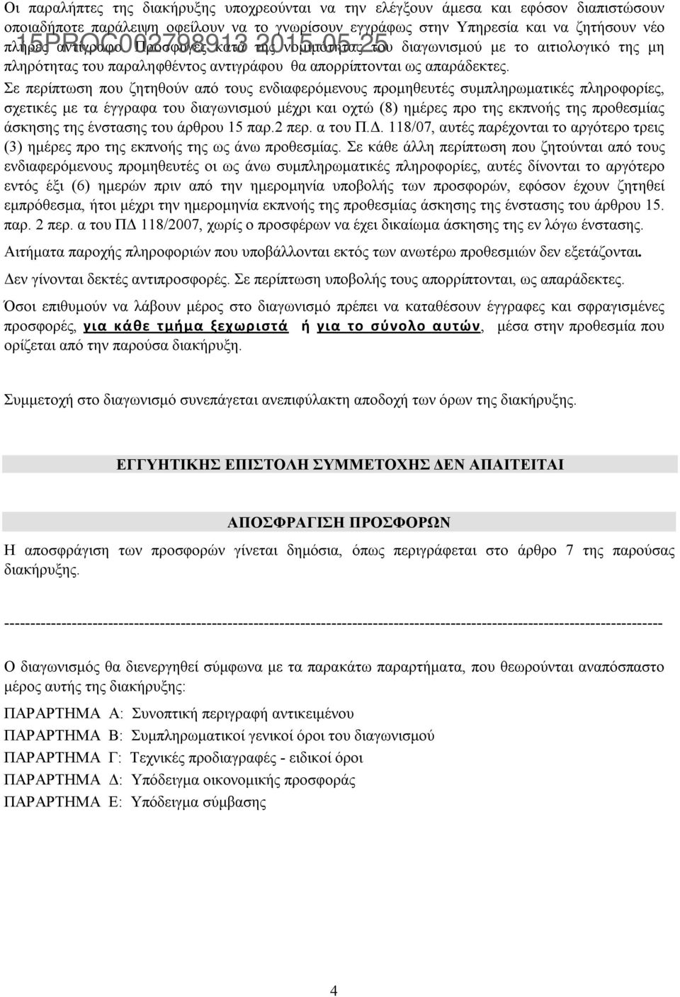 Σε περίπτωση που ζητηθούν από τους ενδιαφερόμενους προμηθευτές συμπληρωματικές πληροφορίες, σχετικές με τα έγγραφα του διαγωνισμού μέχρι και οχτώ (8) ημέρες προ της εκπνοής της προθεσμίας άσκησης της