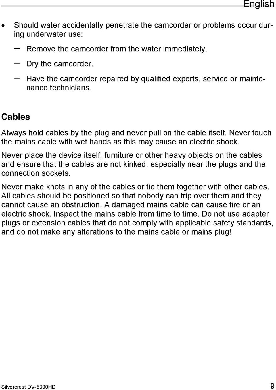 Never touch the mains cable with wet hands as this may cause an electric shock.