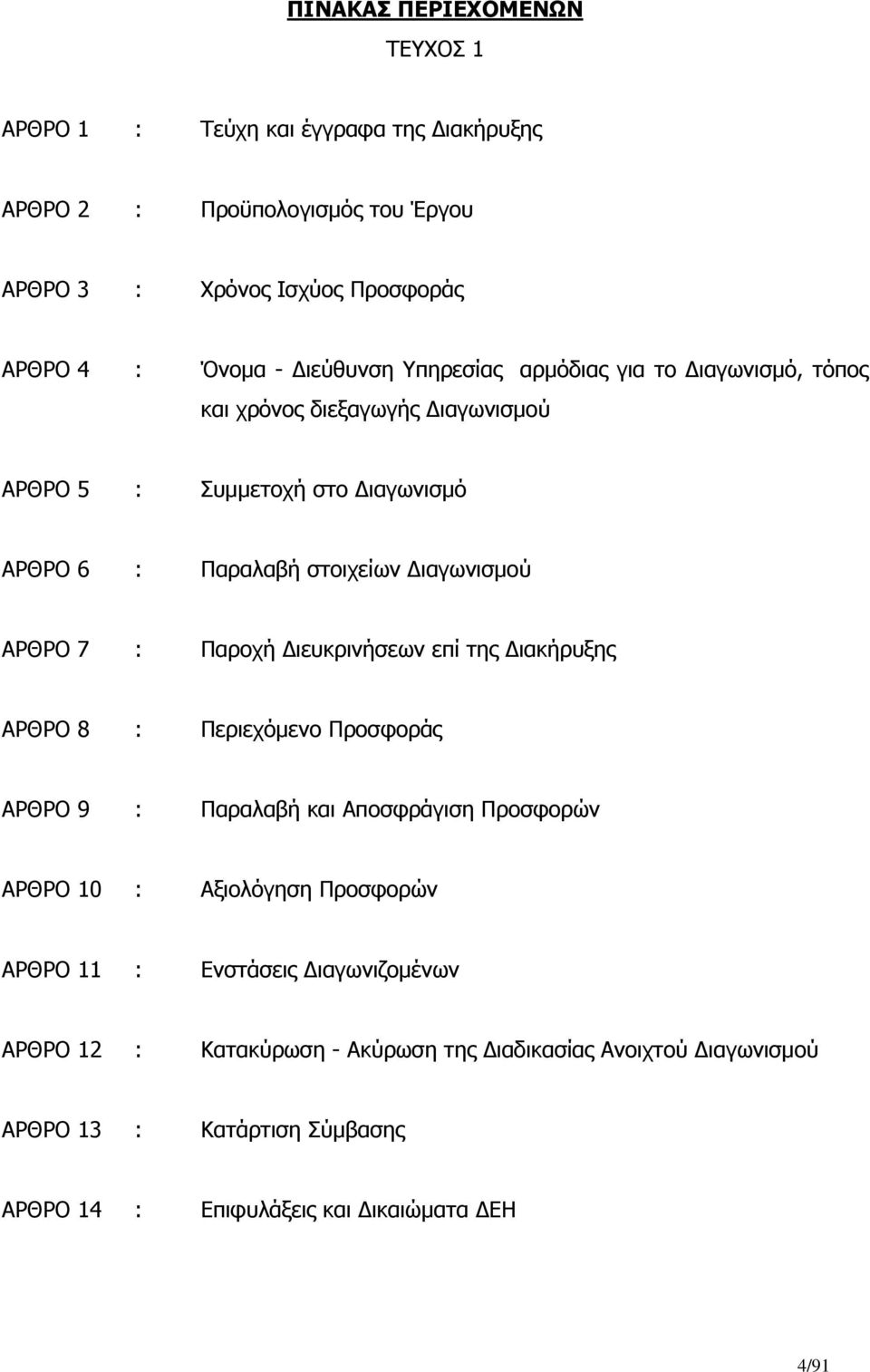 ΑΡΘΡΟ 7 : Παροχή Διευκρινήσεων επί της Διακήρυξης ΑΡΘΡΟ 8 : Περιεχόμενο Προσφοράς ΑΡΘΡΟ 9 : Παραλαβή και Αποσφράγιση Προσφορών ΑΡΘΡΟ 10 : Αξιολόγηση Προσφορών ΑΡΘΡΟ