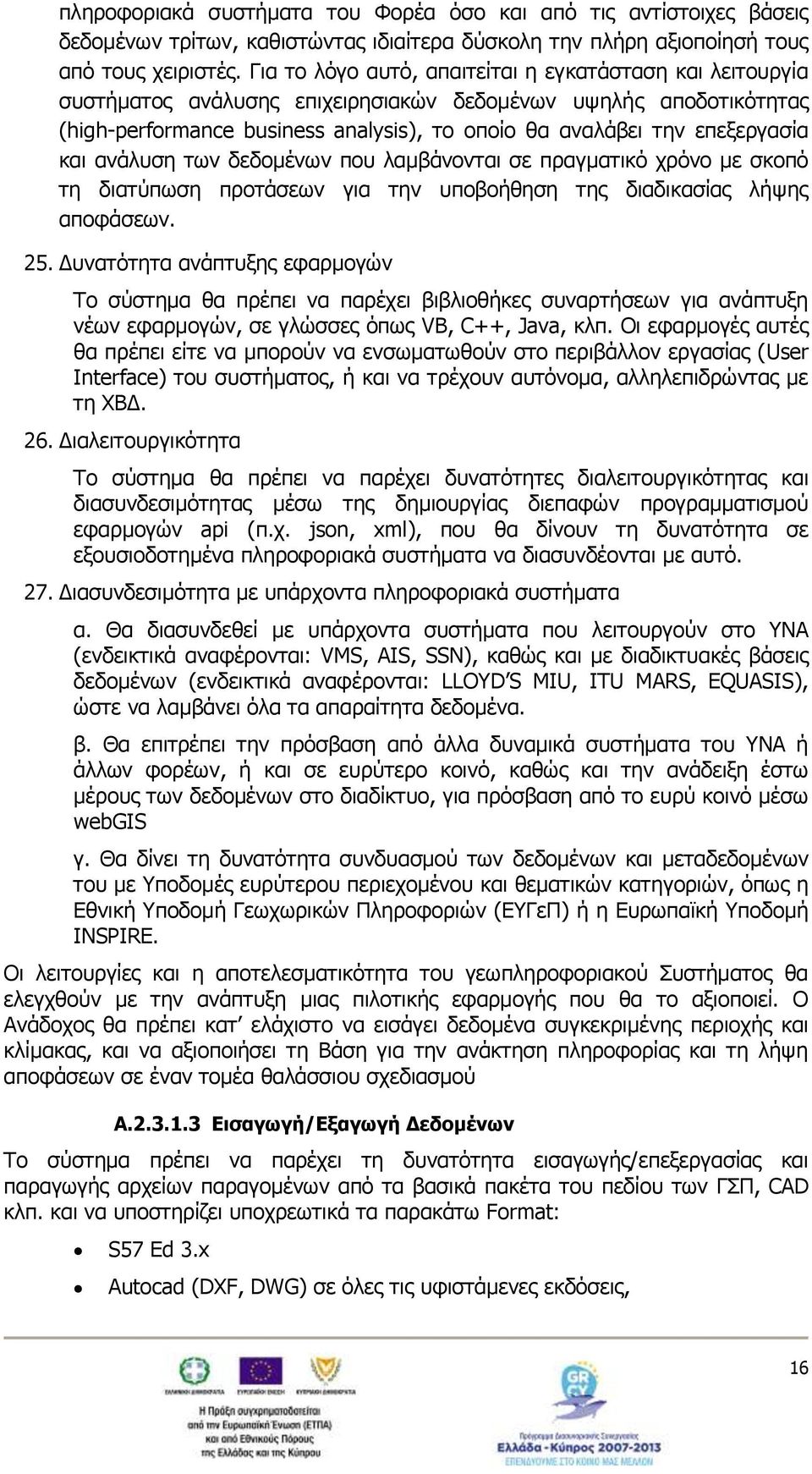 και ανάλυση των δεδομένων που λαμβάνονται σε πραγματικό χρόνο με σκοπό τη διατύπωση προτάσεων για την υποβοήθηση της διαδικασίας λήψης αποφάσεων. 25.