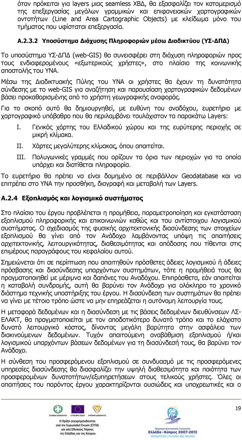 2 Υποσύστημα Διάχυσης Πληροφοριών μέσω Διαδικτύου (ΥΣ-ΔΠΔ) Το υποσύστημα ΥΣ-ΔΠΔ (web-gis) θα συνεισφέρει στη διάχυση πληροφοριών προς τους ενδιαφερομένους «εξωτερικούς χρήστες», στο πλαίσιο της