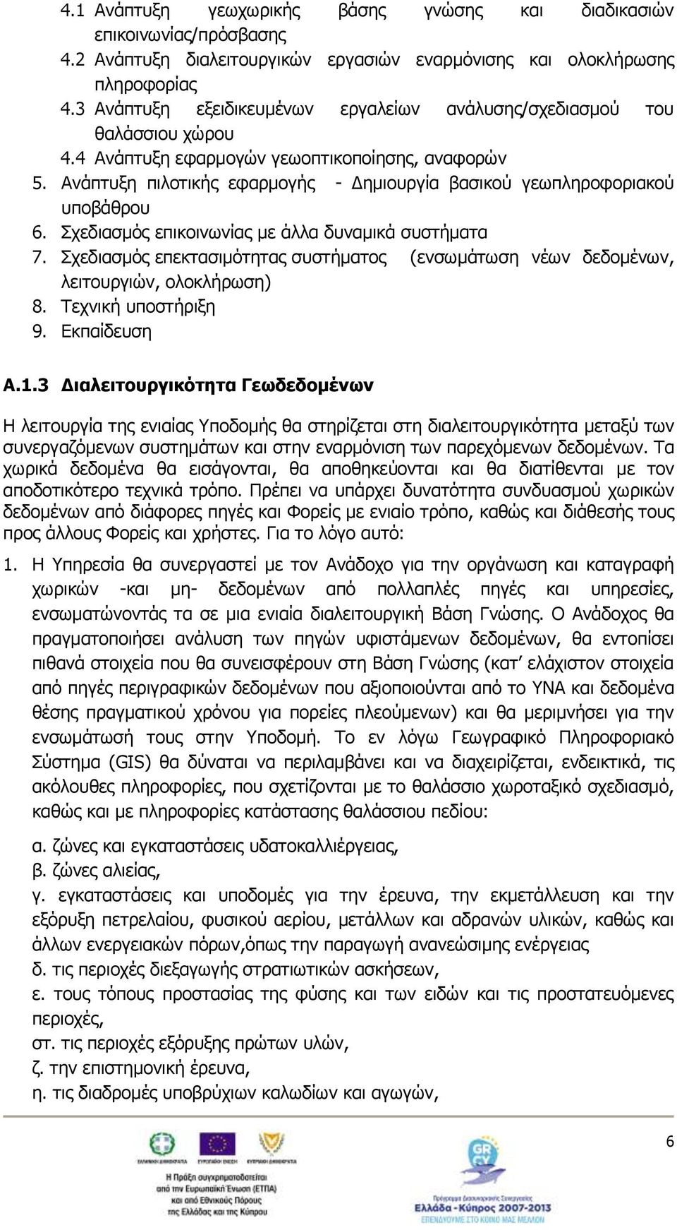 Ανάπτυξη πιλοτικής εφαρμογής - Δημιουργία βασικού γεωπληροφοριακού υποβάθρου 6. Σχεδιασμός επικοινωνίας με άλλα δυναμικά συστήματα 7.