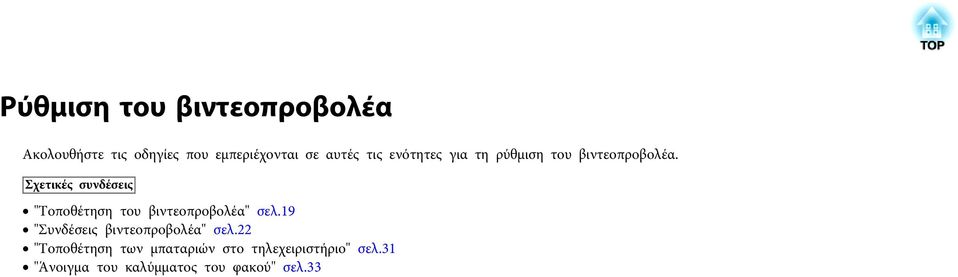 "Τοποθέτηση του βιντεοπροβολέα" σελ.19 "Συνδέσεις βιντεοπροβολέα" σελ.