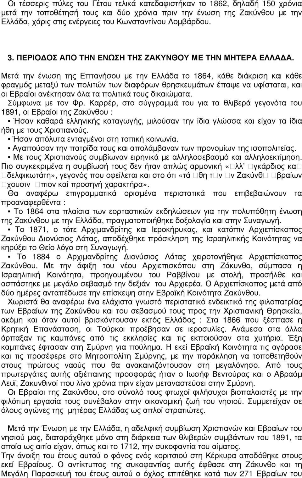 Μετά την ένωση της Επτανήσου µε την Ελλάδα το 1864, κάθε διάκριση και κάθε φραγµός µεταξύ των πολιτών των διαφόρων θρησκευµάτων έπαψε να υφίσταται, και οι Εβραίοι ανέκτησαν όλα τα πολιτικά τους