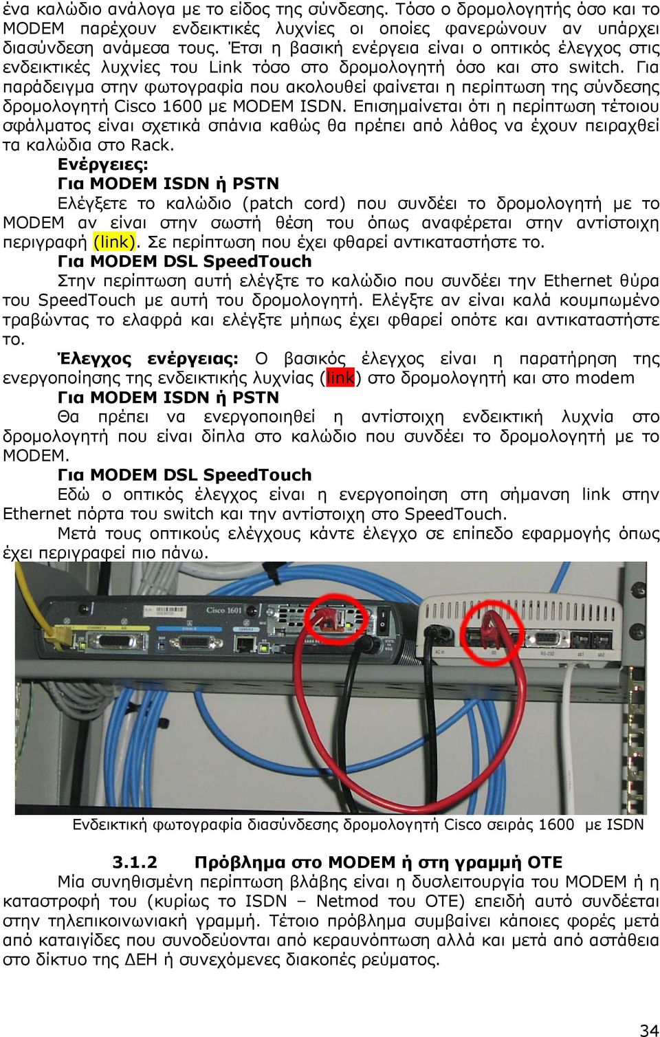 Για παράδειγµα στην φωτογραφία που ακολουθεί φαίνεται η περίπτωση της σύνδεσης δροµολογητή Cisco 1600 µε MODEM ISDN.