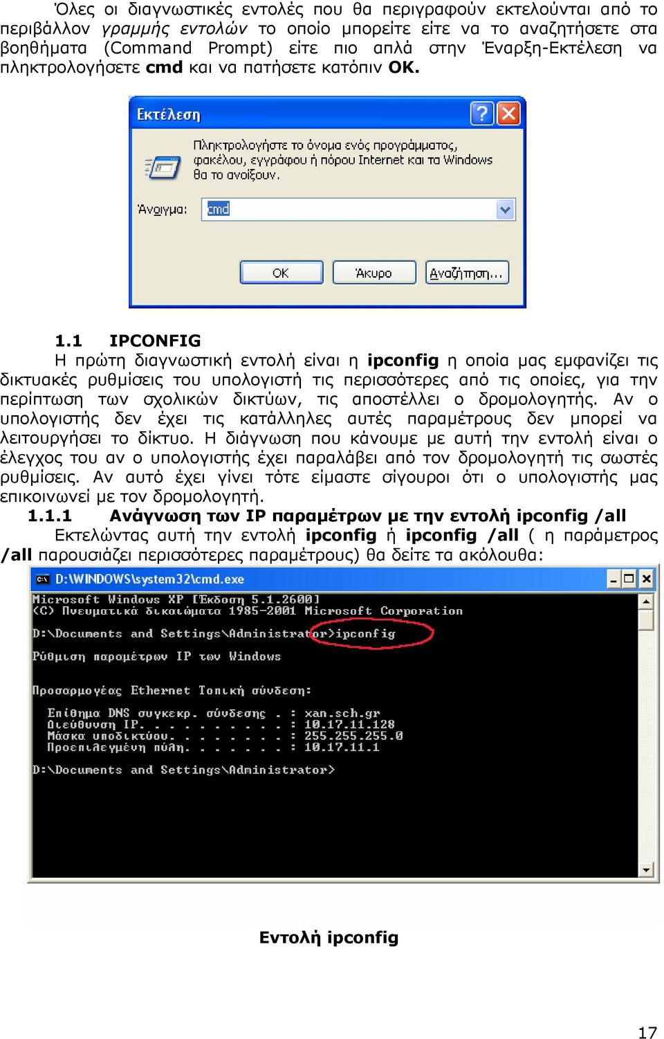 1 IPCONFIG Η πρώτη διαγνωστική εντολή είναι η ipconfig η οποία µας εµφανίζει τις δικτυακές ρυθµίσεις του υπολογιστή τις περισσότερες από τις οποίες, για την περίπτωση των σχολικών δικτύων, τις