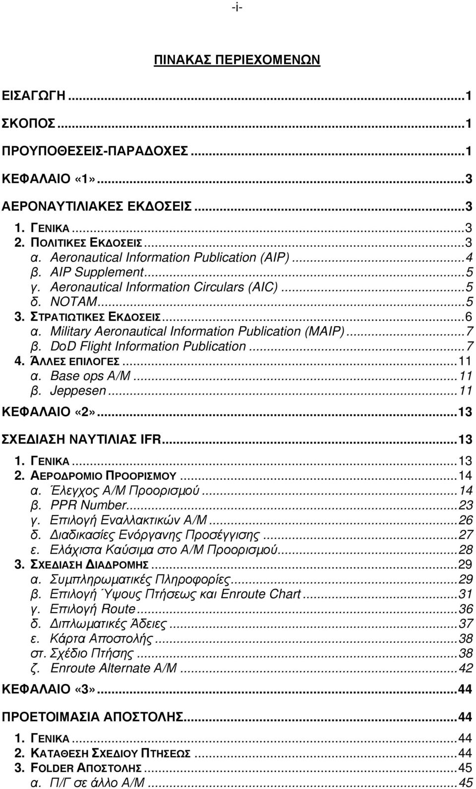 Military Aeronautical Information Publication (MAIP)...7 β. DοD Flight Information Publication...7 4. ΆΛΛΕΣ ΕΠΙΛΟΓΕΣ...11 α. Base ops Α/Μ...11 β. Jeppesen...11 ΚΕΦΑΛΑΙΟ «2»...13 ΣΧΕ ΙΑΣΗ ΝΑΥΤΙΛΙΑΣ IFR.