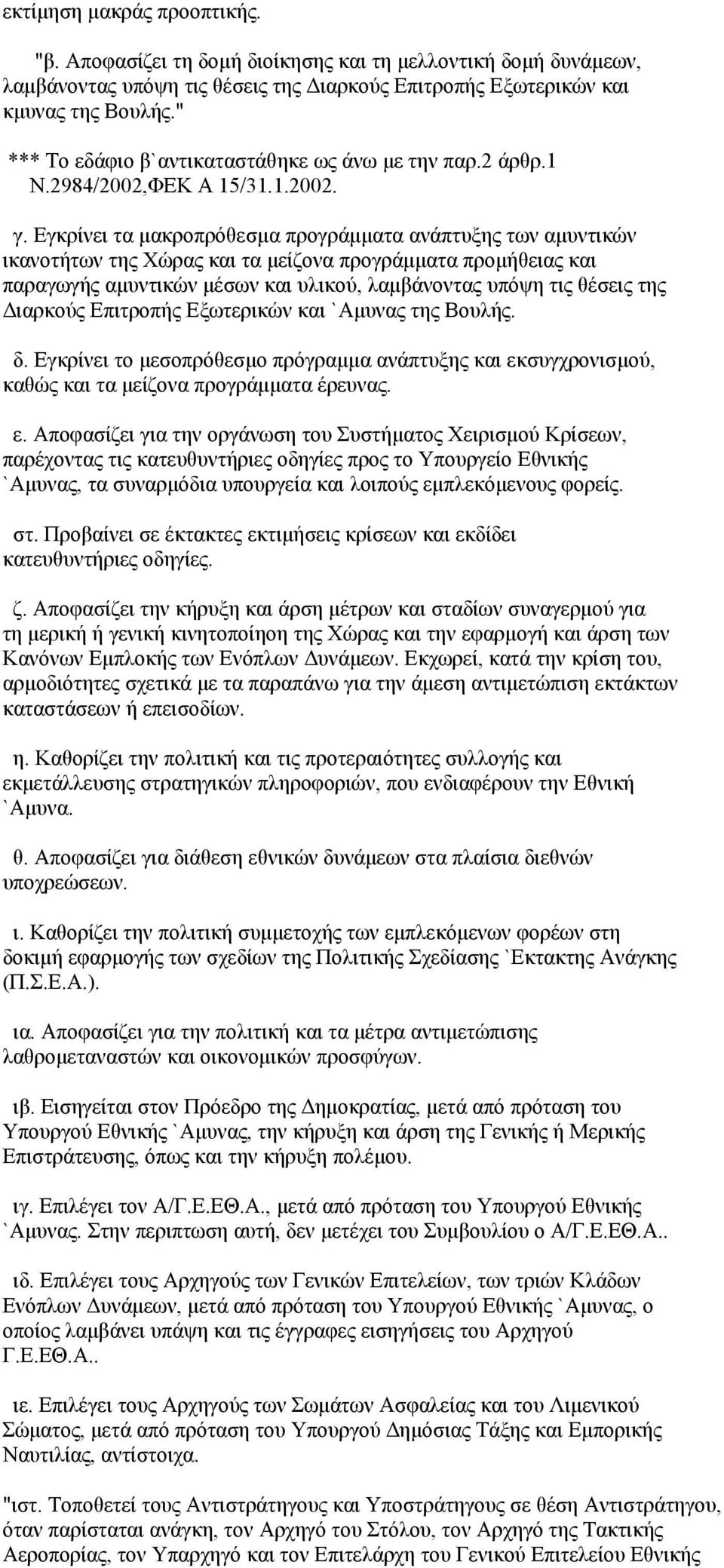 Εγκρίνει τα μακροπρόθεσμα προγράμματα ανάπτυξης των αμυντικών ικανοτήτων της Χώρας και τα μείζονα προγράμματα προμήθειας και παραγωγής αμυντικών μέσων και υλικού, λαμβάνοντας υπόψη τις θέσεις της