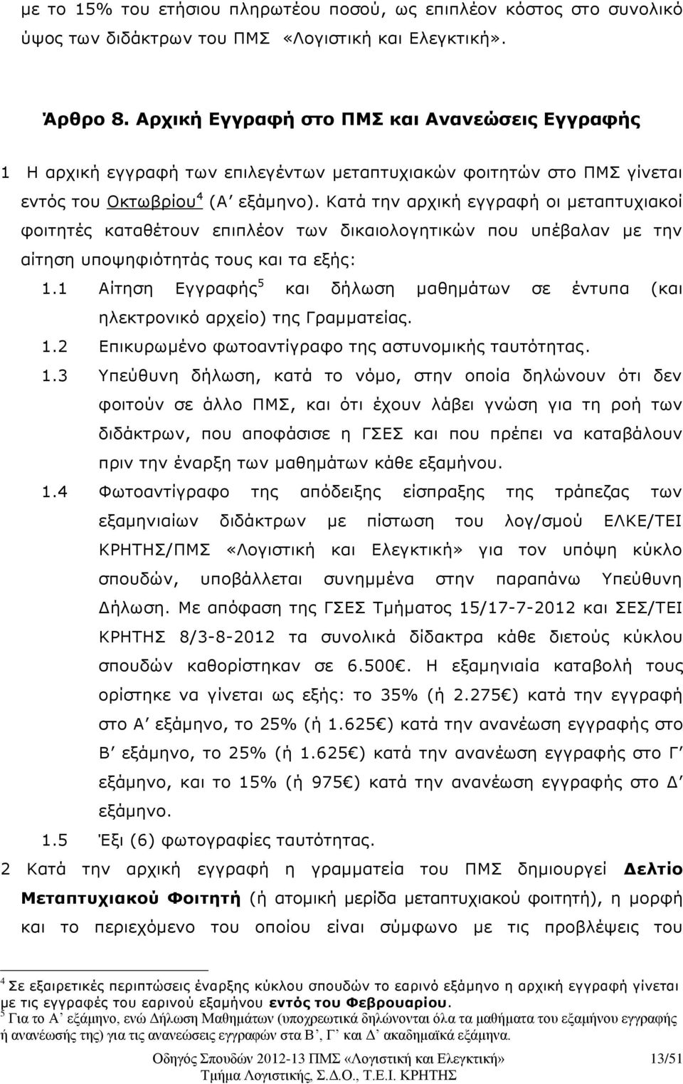 Κατά την αρχική εγγραφή οι μεταπτυχιακοί φοιτητές καταθέτουν επιπλέον των δικαιολογητικών που υπέβαλαν με την αίτηση υποψηφιότητάς τους και τα εξής: 1.