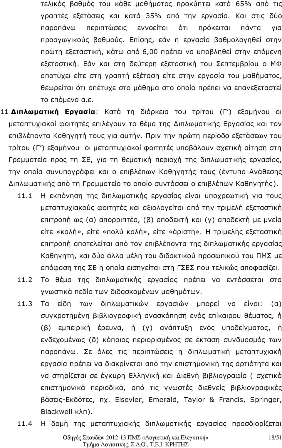 Εάν και στη δεύτερη εξεταστική του Σεπτεμβρίου ο ΜΦ αποτύχει είτε στη γραπτή εξέταση είτε στην εργασία του μαθήματος, θεωρείται ότι απέτυχε στο μάθημα στο οποίο πρέπει να επανεξεταστεί το επόμενο α.ε. 11 Διπλωματική Εργασία: Κατά τη διάρκεια του τρίτου (Γ ) εξαμήνου οι μεταπτυχιακοί φοιτητές επιλέγουν το θέμα της Διπλωματικής Εργασίας και τον επιβλέποντα Καθηγητή τους για αυτήν.