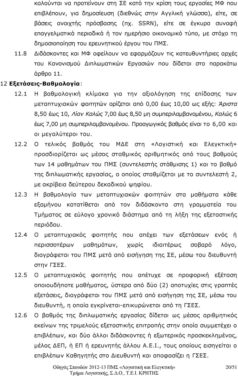 8 Διδάσκοντες και ΜΦ οφείλουν να εφαρμόζουν τις κατευθυντήριες αρχές του Κανονισμού Διπλωματικών Εργασιών που δίδεται στο παρακάτω άρθρο 11. 12 Εξετάσεις-Βαθμολογία: 12.