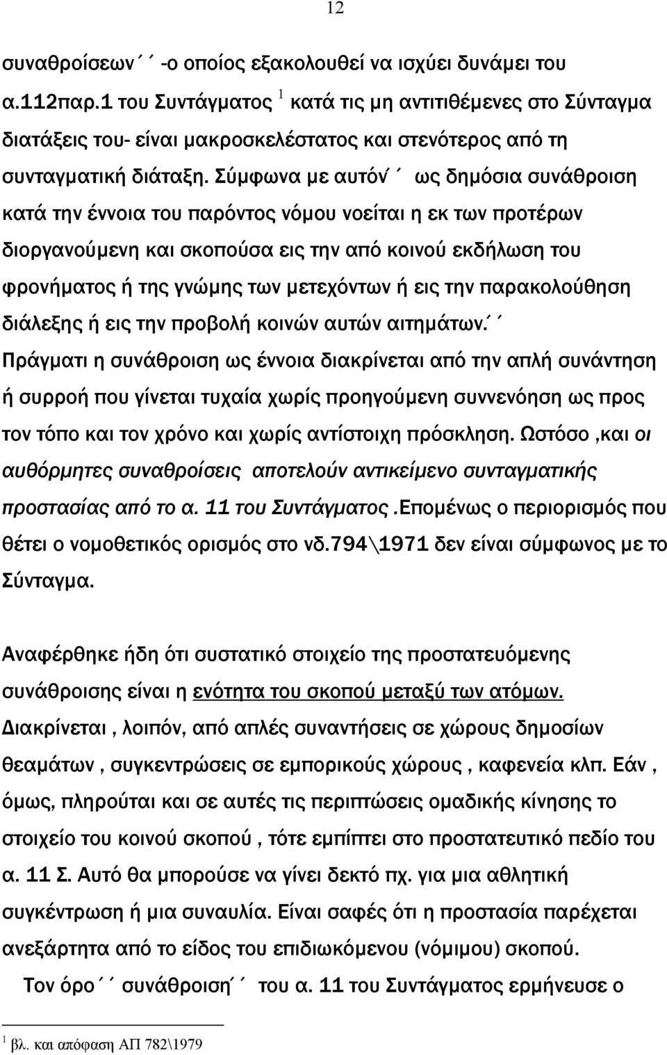 Σύµφωνα µε αυτόν ως δηµόσια συνάθροιση κατά την έννοια του παρόντος νόµου νοείται η εκ των προτέρων διοργανούµενη και σκοπούσα εις την από κοινού εκδήλωση του φρονήµατος ή της γνώµης των µετεχόντων ή